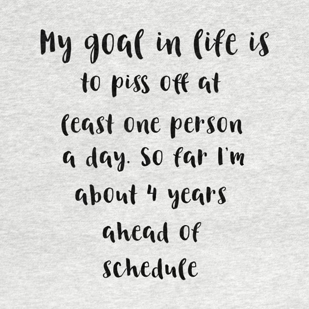 My goal in life is to piss off at least one person a day.So far I'm about 4 years ahead of schedule by ArchiesFunShop